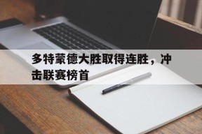 易游体育-多特蒙德大胜取得连胜，冲击联赛榜首的简单介绍
